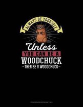 Always Be Yourself Unless You Can Be A Woodchuck Then Be A Woodchuck: Storyboard Notebook 16