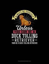 Always Be Yourself Unless You Can Be A Duck Tolling Retriever Then Be A Duck Tolling Retriever: Storyboard Notebook 16