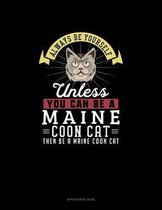 Always Be Yourself Unless You Can Be A Maine Coon Cat Then Be A Maine Coon Cat
