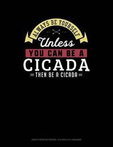 Always Be Yourself Unless You Can Be a Cicada Then Be a Cicada