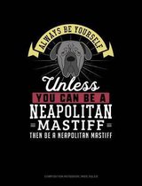 Always Be Yourself Unless You Can Be a Neapolitan Mastiff Then Be a Neapolitan Mastiff: Composition Notebook
