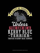 Always Be Yourself Unless You Can Be a Kerry Blue Terrier Then Be a Kerry Blue Terrier: Composition Notebook