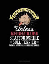 Always Be Yourself Unless You Can Be a Staffordshire Bull Terrier Then Be a Staffordshire Bull Terrier