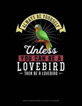 Always Be Yourself Unless You Can Be a Lovebird Then Be a Lovebird