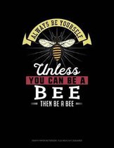 Always Be Yourself Unless You Can Be a Bee Then Be a Bee