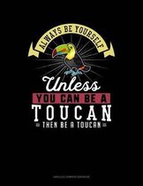 Always Be Yourself Unless You Can Be a Toucan Then Be a Toucan