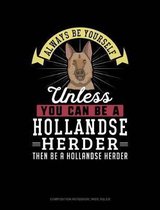 Always Be Yourself Unless You Can Be a Hollandse Herder Then Be a Hollandse Herder: Composition Notebook