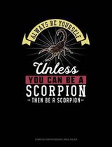 Always Be Yourself Unless You Can Be a Scorpion Then Be a Scorpion: Composition Notebook