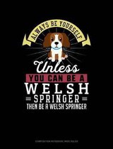 Always Be Yourself Unless You Can Be a Welsh Springer Then Be a Welsh Springer: Composition Notebook