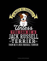 Always Be Yourself Unless You Can Be a Jack Russell Terrier Then Be a Jack Russell Terrier