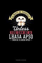 Always Be Yourself Unless You Can Be A Lhasa Apso Then Be A Lhasa Apso