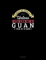 Always Be Yourself Unless You Can Be A Guan Then Be A Guan