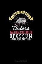 Always Be Yourself Unless You Can Be An Opossum Then Be An Opossum