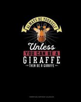 Always Be Yourself Unless You Can Be A Giraffe Then Be A Giraffe