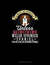 Always Be Yourself Unless You Can Be A Welsh Springer Spaniel Then Be A Welsh Springer Spaniel