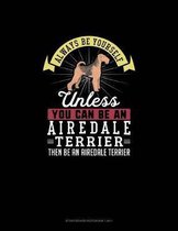 Always Be Yourself Unless You Can Be An Airedale Terrier Then Be An Airedale Terrier: Storyboard Notebook 16