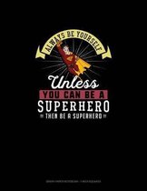 Always Be Yourself Unless You Can Be A Superhero Then Be A Superhero