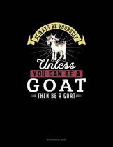 Always Be Yourself Unless You Can Be A Goat Then Be A Goat