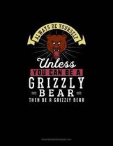 Always Be Yourself Unless You Can Be A Grizzly Bear Then Be A Grizzly Bear: Storyboard Notebook 16