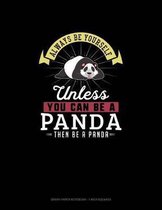 Always Be Yourself Unless You Can Be A Panda Then Be A Panda