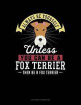 Always Be Yourself Unless You Can Be a Fox Terrier Then Be a Fox Terrier