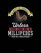 Always Be Yourself Unless You Can Be a Millipedes Then Be a Millipedes