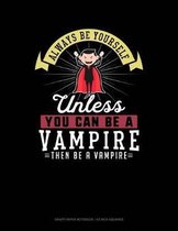 Always Be Yourself Unless You Can Be a Vampire Then Be a Vampire