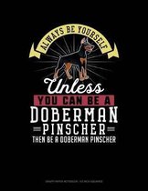 Always Be Yourself Unless You Can Be a Doberman Pinscher Then Be a Doberman Pinscher