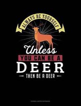 Always Be Yourself Unless You Can Be a Deer Then Be a Deer