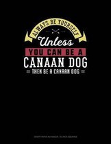 Always Be Yourself Unless You Can Be a Canaan Dog Then Be a Canaan Dog