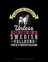Always Be Yourself Unless You Can Be a Swedish Vallhund Then Be a Swedish Vallhund