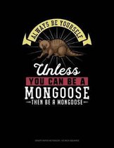 Always Be Yourself Unless You Can Be a Mongoose Then Be a Mongoose