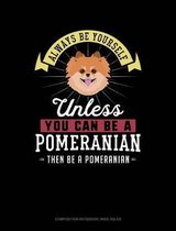 Always Be Yourself Unless You Can Be a Pomeranian Then Be a Pomeranian: Composition Notebook