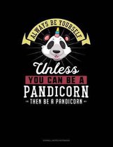 Always Be Yourself Unless You Can Be a Pandicorn Then Be a Pandicorn