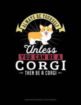 Always Be Yourself Unless You Can Be a Corgi Then Be a Corgi