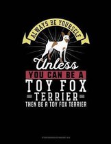 Always Be Yourself Unless You Can Be a Toy Fox Terrier Then Be a Toy Fox Terrier