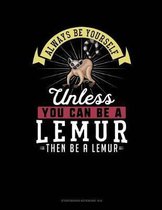 Always Be Yourself Unless You Can Be a Lemur Then Be a Lemur