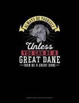 Always Be Yourself Unless You Can Be A Great Dane Then Be A Great Dane