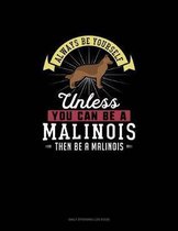 Always Be Yourself Unless You Can Be A Malinois Then Be A Malinois