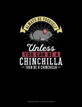 Always Be Yourself Unless You Can Be A Chinchilla Then Be A Chinchilla