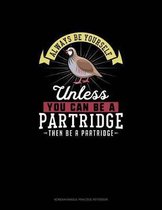 Always Be Yourself Unless You Can Be A Partridge Then Be A Partridge