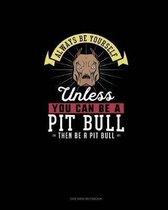 Always Be Yourself Unless You Can Be A Pit Bull Then Be A Pit Bull