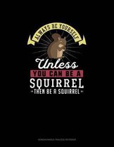 Always Be Yourself Unless You Can Be A Squirrel Then Be A Squirrel