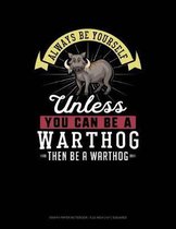 Always Be Yourself Unless You Can Be a Warthog Then Be a Warthog