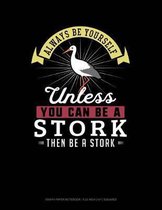 Always Be Yourself Unless You Can Be a Stork Then Be a Stork