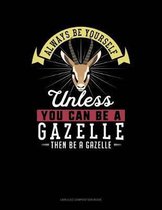 Always Be Yourself Unless You Can Be a Gazelle Then Be a Gazelle