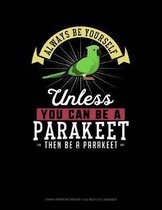 Always Be Yourself Unless You Can Be a Parakeet Then Be a Parakeet