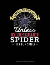 Always Be Yourself Unless You Can Be a Spider Then Be a Spider: Composition Notebook