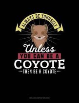 Always Be Yourself Unless You Can Be a Coyote Then Be a Coyote
