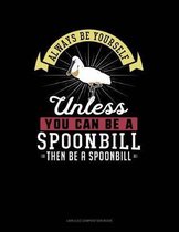 Always Be Yourself Unless You Can Be a Spoonbill Then Be a Spoonbill